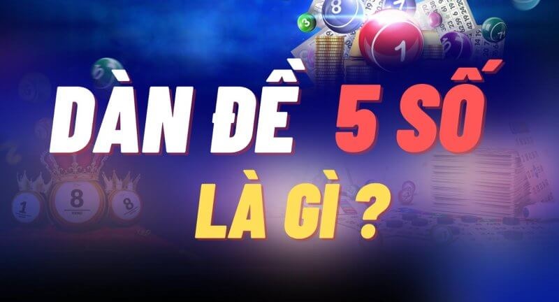 Hiểu đúng dàn đề 5 số là gì?